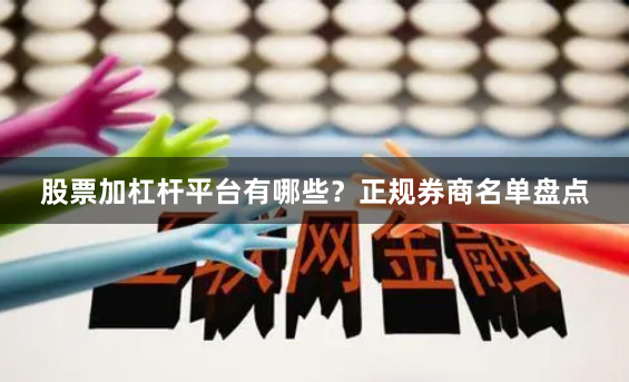 股票加杠杆平台有哪些？正规券商名单盘点