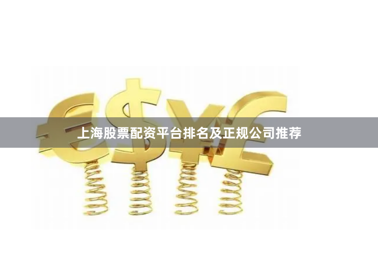 上海股票配资平台排名及正规公司推荐