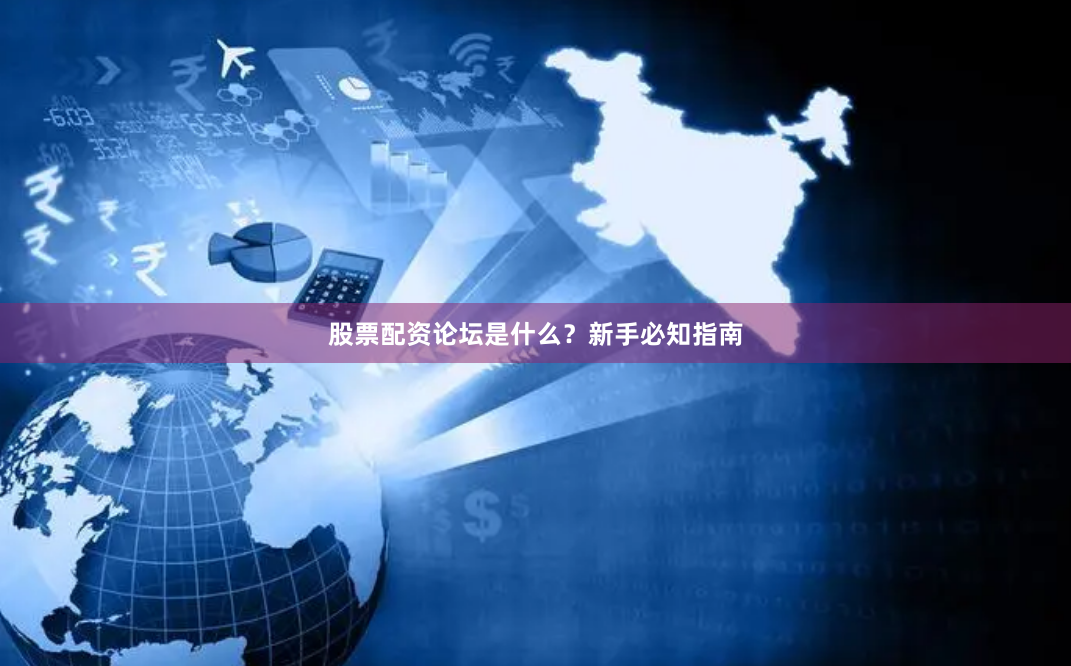 股票配资论坛是什么？新手必知指南