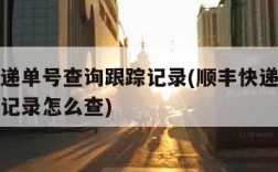 顺丰快递单号查询跟踪记录(顺丰快递单号查询跟踪记录怎么查)