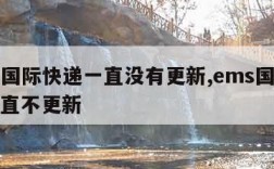 ems国际快递一直没有更新,ems国际物流一直不更新