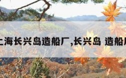 上海长兴岛造船厂,长兴岛 造船厂