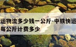 中铁快运物流多少钱一公斤-中铁快运物流官网查询每公斤计费多少