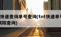 tnt快递查询单号查询(tnt快递单号查询跟踪查询)