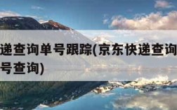 京东快递查询单号跟踪(京东快递查询单号跟踪手机号查询)