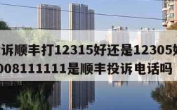 投诉顺丰打12315好还是12305好,4008111111是顺丰投诉电话吗