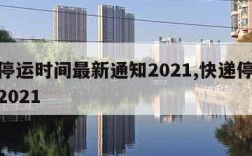 快递停运时间最新通知2021,快递停运时间表2021