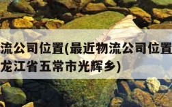 最近物流公司位置(最近物流公司位置山东寿光到黑龙江省五常市光辉乡)