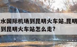 昆明长水国际机场到昆明火车站,昆明长水国际机场到昆明火车站怎么走?