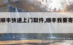 我要寄顺丰快递上门取件,顺丰我要寄件上门取件