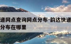 韵达快递网点查询网点分布-韵达快递网点查询网点分布在哪里