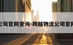 物流公司官网查询-跨越物流公司官网查询