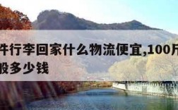 寄大件行李回家什么物流便宜,100斤走物流一般多少钱