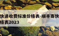 顺丰寄快递收费标准价格表-顺丰寄快递收费标准价格表2023