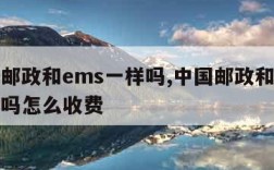 中国邮政和ems一样吗,中国邮政和ems一样吗怎么收费