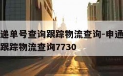 申通快递单号查询跟踪物流查询-申通快递单号查询跟踪物流查询7730