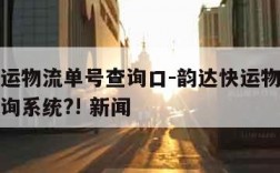 韵达快运物流单号查询口-韵达快运物流查询单号查询系统?! 新闻