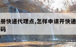 怎样注册快递代理点,怎样申请开快递代理点电话号码