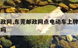 东莞邮政网,东莞邮政网点电动车上牌点星期天上班吗