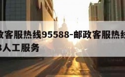 邮政客服热线95588-邮政客服热线95588人工服务